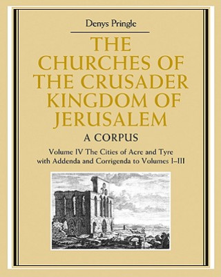 Книга Churches of the Crusader Kingdom of Jerusalem: Volume 4, The Cities of Acre and Tyre with Addenda and Corrigenda to Volumes 1-3 Denys Pringle