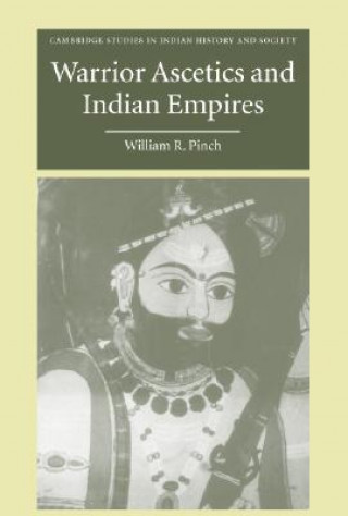 Książka Warrior Ascetics and Indian Empires William R. Pinch