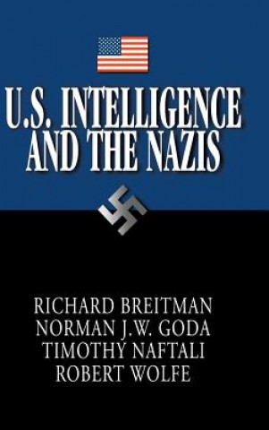 Carte U.S. Intelligence and the Nazis Richard BreitmanNorman J. W. GodaTimothy NaftaliRobert Wolfe