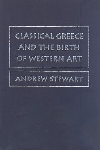 Carte Classical Greece and the Birth of Western Art Andrew Stewart