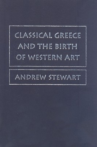 Book Classical Greece and the Birth of Western Art Andrew Stewart