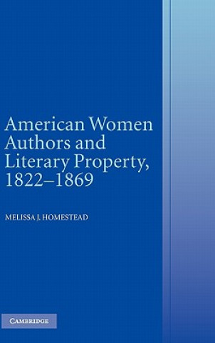Kniha American Women Authors and Literary Property, 1822-1869 Melissa J. Homestead