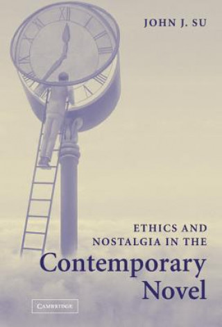 Kniha Ethics and Nostalgia in the Contemporary Novel John J. Su