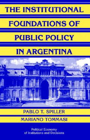 Könyv Institutional Foundations of Public Policy in Argentina Pablo T. SpillerMariano Tommasi