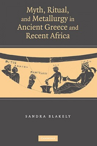 Buch Myth, Ritual and Metallurgy in Ancient Greece and Recent Africa Sandra Blakely