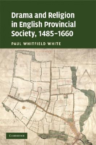 Kniha Drama and Religion in English Provincial Society, 1485-1660 Paul Whitfield White