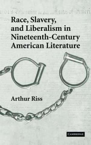 Könyv Race, Slavery, and Liberalism in Nineteenth-Century American Literature Arthur Riss