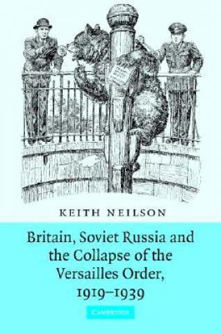 Könyv Britain, Soviet Russia and the Collapse of the Versailles Order, 1919-1939 Keith Neilson