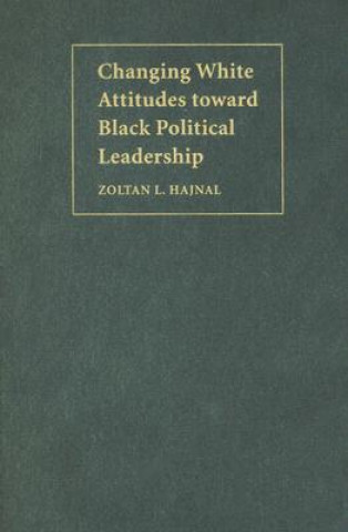 Kniha Changing White Attitudes toward Black Political Leadership Zoltan L. Hajnal