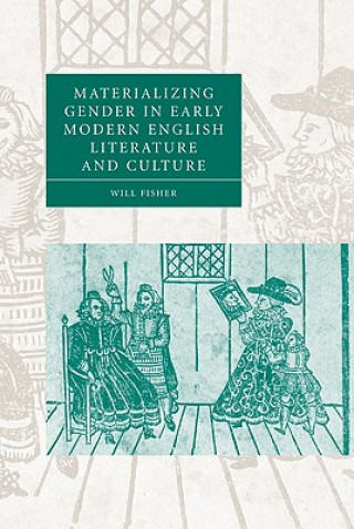 Buch Materializing Gender in Early Modern English Literature and Culture Will Fisher