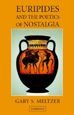 Carte Euripides and the Poetics of Nostalgia Gary S. Meltzer