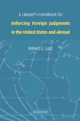Carte Lawyer's Handbook for Enforcing Foreign Judgments in the United States and Abroad Robert E. Lutz