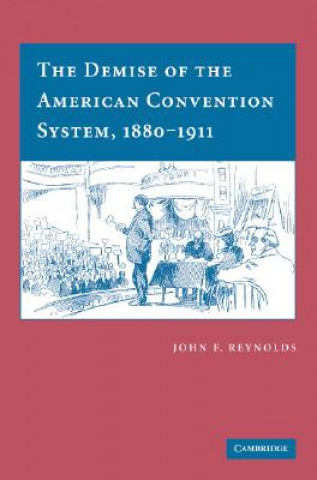 Könyv Demise of the American Convention System, 1880-1911 John F. Reynolds
