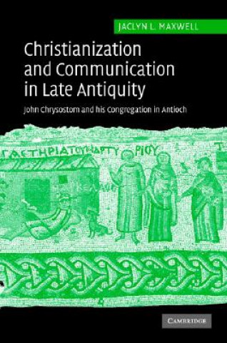 Kniha Christianization and Communication in Late Antiquity Jaclyn L. Maxwell