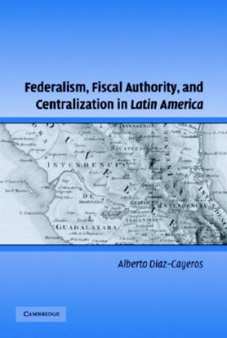 Carte Federalism, Fiscal Authority, and Centralization in Latin America Alberto Diaz-Cayeros