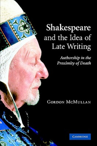 Kniha Shakespeare and the Idea of Late Writing Gordon McMullan