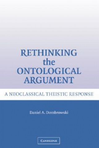 Könyv Rethinking the Ontological Argument Daniel A. (Seattle University) Dombrowski