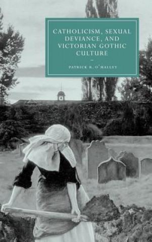 Kniha Catholicism, Sexual Deviance, and Victorian Gothic Culture Patrick R. O`Malley