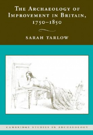 Carte Archaeology of Improvement in Britain, 1750-1850 Sarah Tarlow