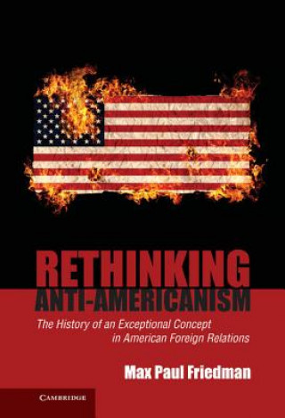 Könyv Rethinking Anti-Americanism Max Paul Friedman