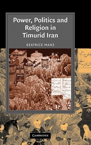 Livre Power, Politics and Religion in Timurid Iran Beatrice Forbes Manz