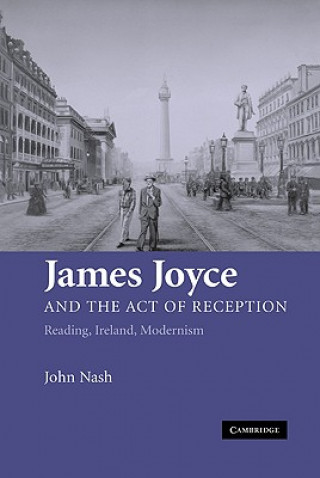Carte James Joyce and the Act of Reception John Nash