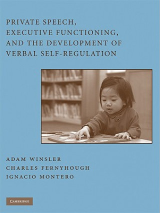 Kniha Private Speech, Executive Functioning, and the Development of Verbal Self-Regulation Adam WinslerCharles FernyhoughIgnacio Montero