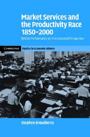 Könyv Market Services and the Productivity Race, 1850-2000 Stephen Broadberry