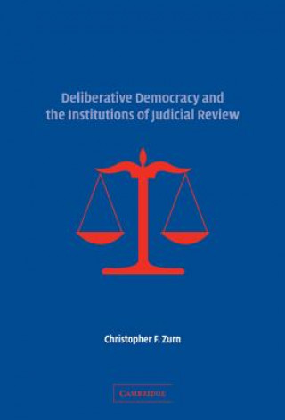 Könyv Deliberative Democracy and the Institutions of Judicial Review Christopher F. Zurn