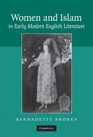 Kniha Women and Islam in Early Modern English Literature Bernadette Andrea