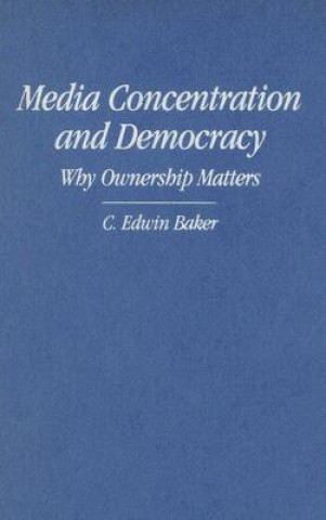 Kniha Media Concentration and Democracy C. Edwin Baker