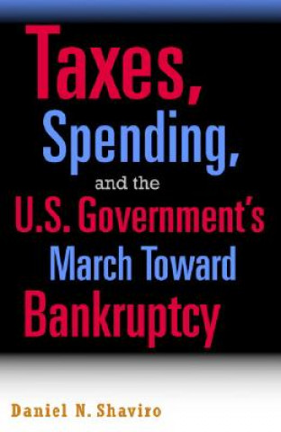 Kniha Taxes, Spending, and the U.S. Government's March towards Bankruptcy Daniel N. Shaviro