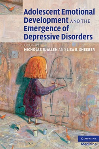 Knjiga Adolescent Emotional Development and the Emergence of Depressive Disorders Nicholas B. AllenLisa B. Sheeber