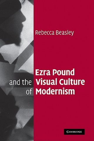 Kniha Ezra Pound and the Visual Culture of Modernism Rebecca Beasley