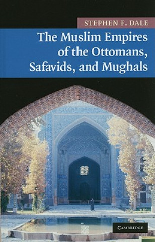 Kniha Muslim Empires of the Ottomans, Safavids, and Mughals Stephen F. Dale