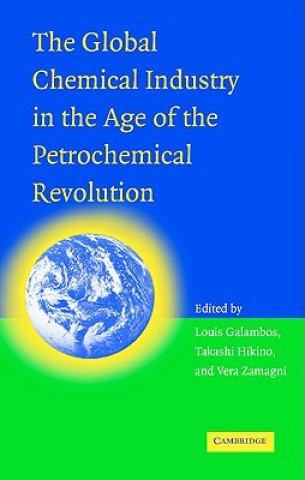 Knjiga Global Chemical Industry in the Age of the Petrochemical Revolution Louis GalambosTakashi  HikinoVera Zamagni