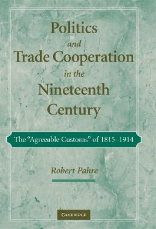 Kniha Politics and Trade Cooperation in the Nineteenth Century Robert Pahre