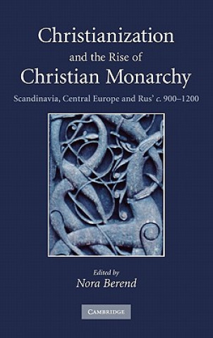 Kniha Christianization and the Rise of Christian Monarchy Nora Berend