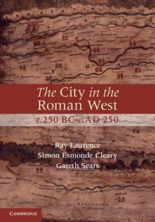 Kniha City in the Roman West, c.250 BC-c.AD 250 Ray LaurenceSimon Esmonde ClearyGareth Sears