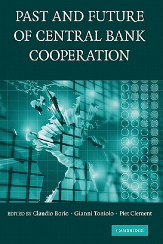 Carte Past and Future of Central Bank Cooperation Claudio BorioGianni TonioloPiet Clement