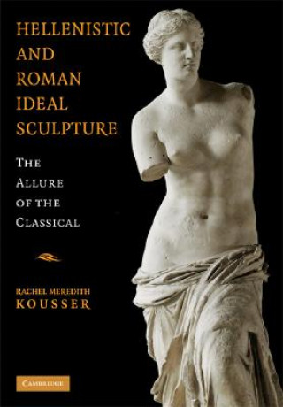 Kniha Hellenistic and Roman Ideal Sculpture Rachel Meredith Kousser