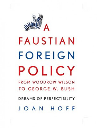 Carte Faustian Foreign Policy from Woodrow Wilson to George W. Bush Joan Hoff