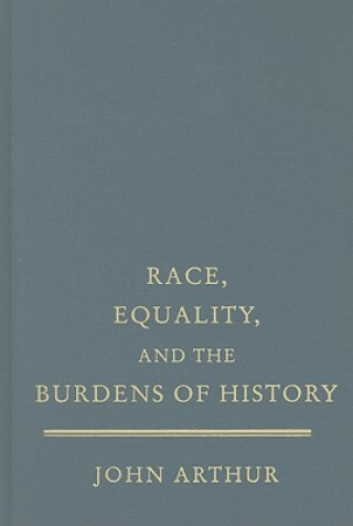 Könyv Race, Equality, and the Burdens of History John Arthur