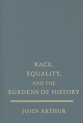 Kniha Race, Equality, and the Burdens of History John Arthur