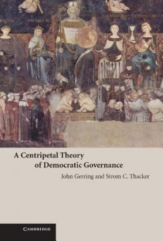 Kniha Centripetal Theory of Democratic Governance John GerringStrom C. Thacker