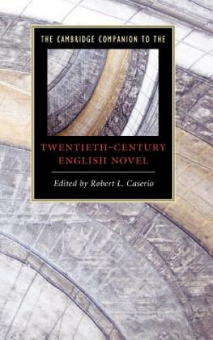 Carte Cambridge Companion to the Twentieth-Century English Novel Robert L. Caserio