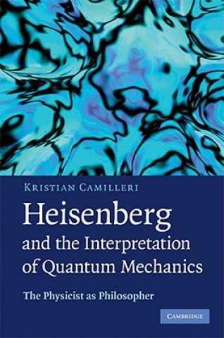 Kniha Heisenberg and the Interpretation of Quantum Mechanics Kristian Camilleri