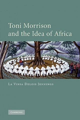 Carte Toni Morrison and the Idea of Africa La Vinia Delois Jennings
