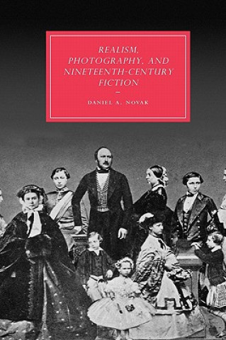 Kniha Realism, Photography and Nineteenth-Century Fiction Daniel A. Novak