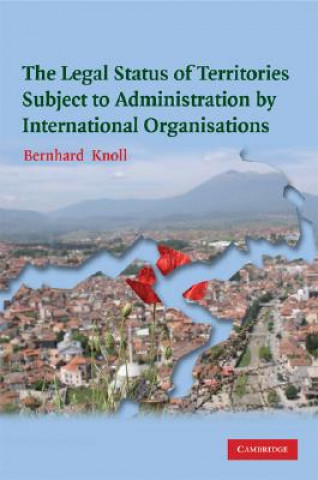 Книга Legal Status of Territories Subject to Administration by International Organisations Bernhard Knoll